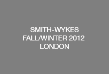 SMITH-WYKES BRAND FW 2012 London